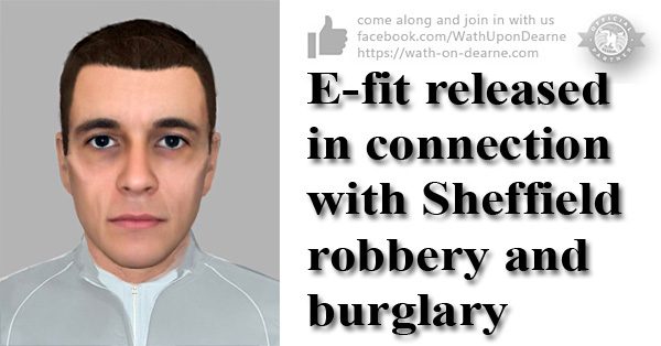 E-fit released in connection with Sheffield robbery and burglary