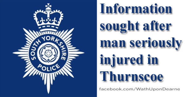 Information sought after man seriously injured in Thurnscoe