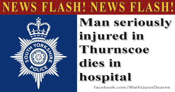 Man seriously injured in Thurnscoe dies in hospital